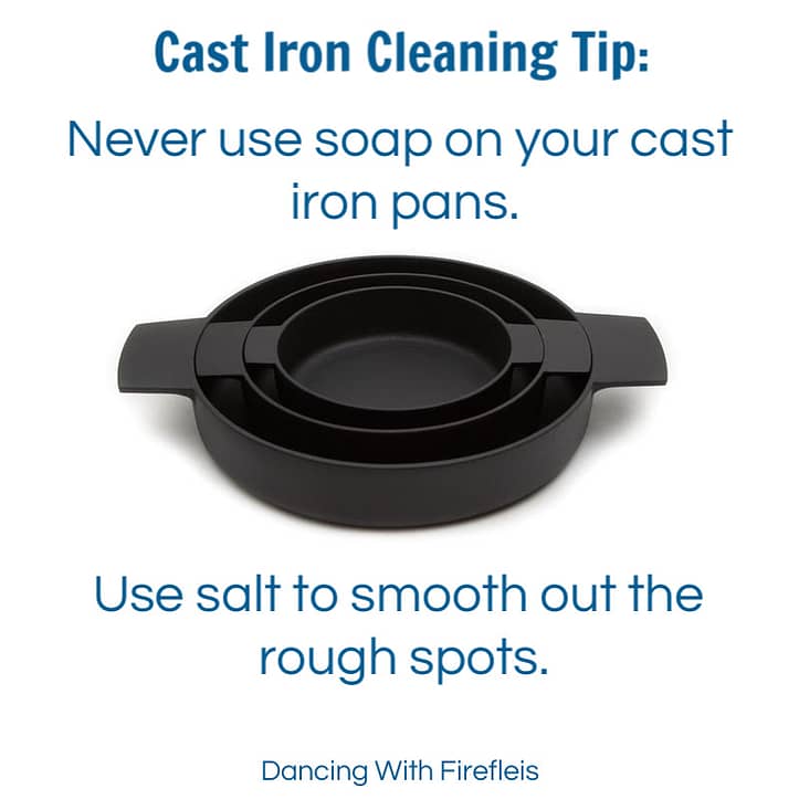Never use soap on cast iron pans
